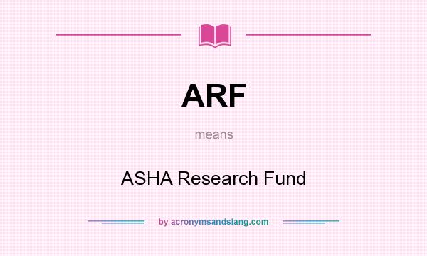 What does ARF mean? It stands for ASHA Research Fund