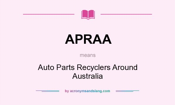 What does APRAA mean? It stands for Auto Parts Recyclers Around Australia