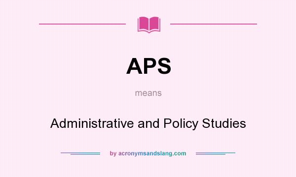 What does APS mean? It stands for Administrative and Policy Studies