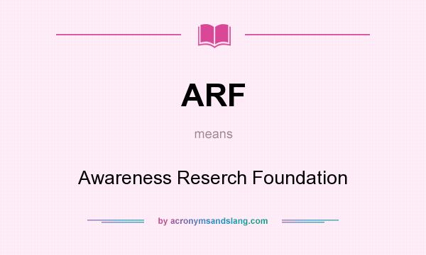 What does ARF mean? It stands for Awareness Reserch Foundation
