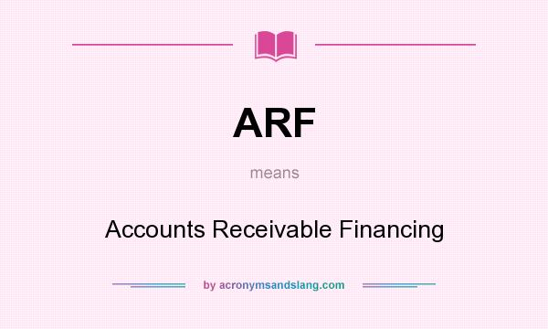 What does ARF mean? It stands for Accounts Receivable Financing