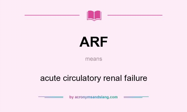 What does ARF mean? It stands for acute circulatory renal failure