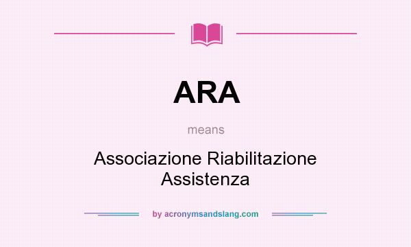 What does ARA mean? It stands for Associazione Riabilitazione Assistenza