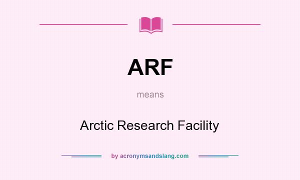 What does ARF mean? It stands for Arctic Research Facility