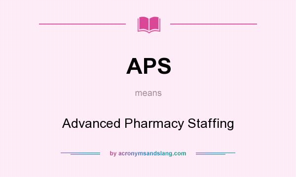 What does APS mean? It stands for Advanced Pharmacy Staffing