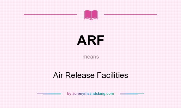 What does ARF mean? It stands for Air Release Facilities