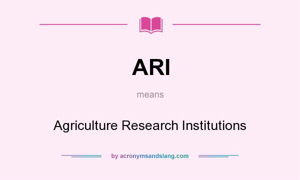 What does ARI mean? It stands for Agriculture Research Institutions