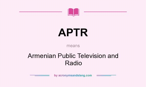 What does APTR mean? It stands for Armenian Public Television and Radio