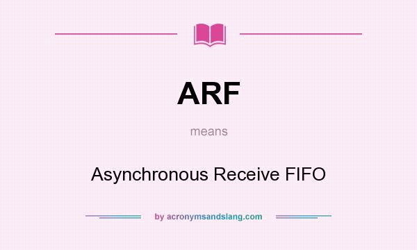 What does ARF mean? It stands for Asynchronous Receive FIFO