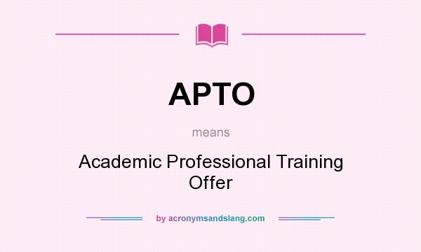 What does APTO mean? It stands for Academic Professional Training Offer