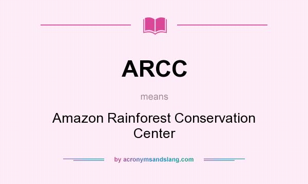 What does ARCC mean? It stands for Amazon Rainforest Conservation Center