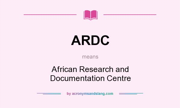 What does ARDC mean? It stands for African Research and Documentation Centre