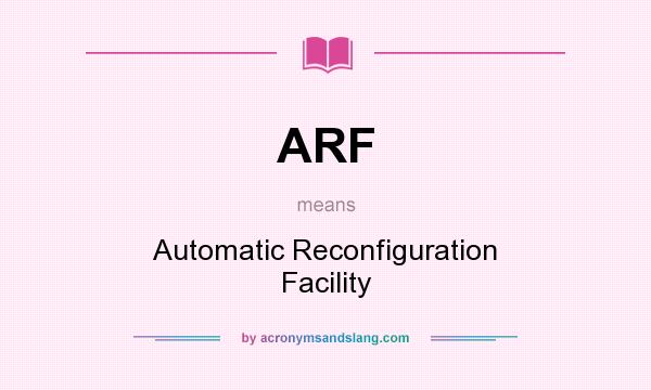 What does ARF mean? It stands for Automatic Reconfiguration Facility