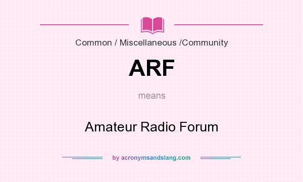 What does ARF mean? It stands for Amateur Radio Forum