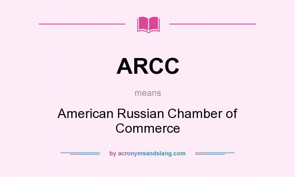 What does ARCC mean? It stands for American Russian Chamber of Commerce