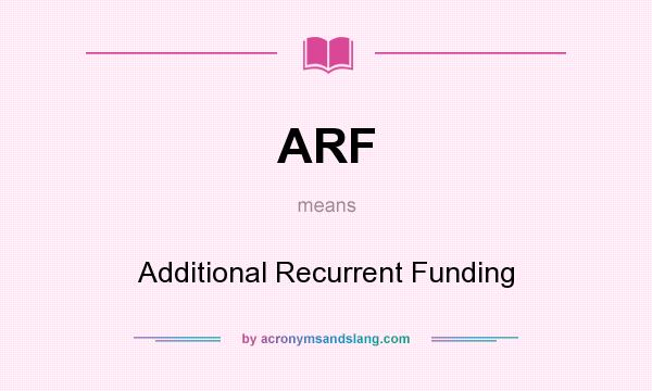 What does ARF mean? It stands for Additional Recurrent Funding
