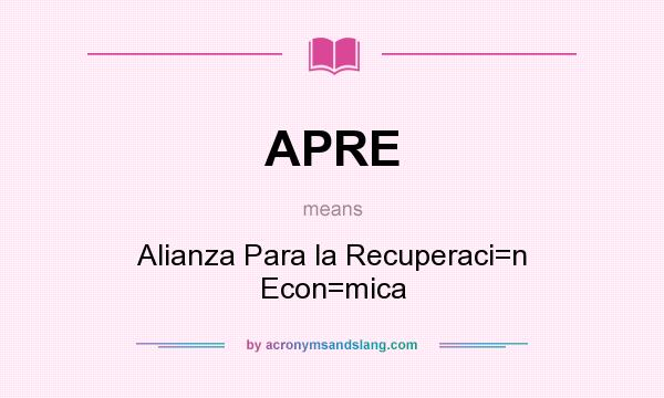 What does APRE mean? It stands for Alianza Para la Recuperaci=n Econ=mica