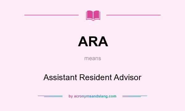 What does ARA mean? It stands for Assistant Resident Advisor