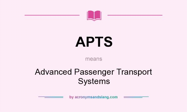 What does APTS mean? It stands for Advanced Passenger Transport Systems