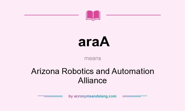 What does araA mean? It stands for Arizona Robotics and Automation Alliance