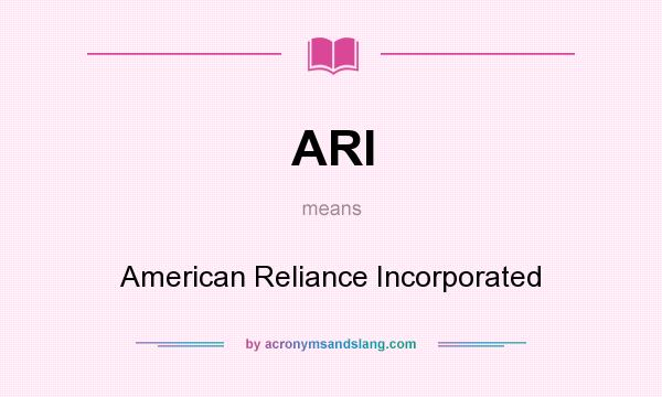 What does ARI mean? It stands for American Reliance Incorporated