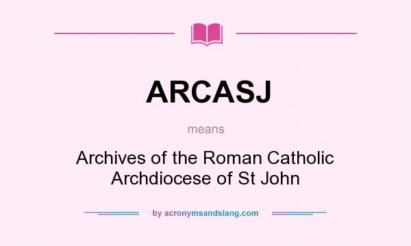 What does ARCASJ mean? It stands for Archives of the Roman Catholic Archdiocese of St John