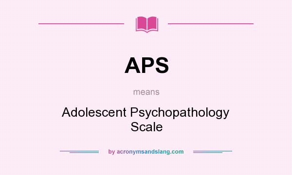 What does APS mean? It stands for Adolescent Psychopathology Scale