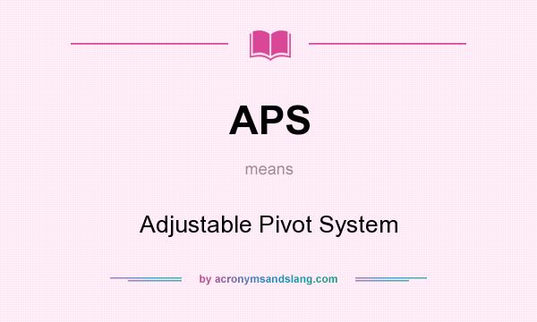 What does APS mean? It stands for Adjustable Pivot System