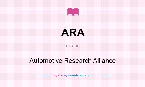 What does ARA mean? It stands for Automotive Research Alliance