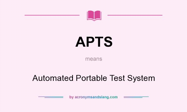 What does APTS mean? It stands for Automated Portable Test System