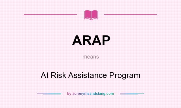 What does ARAP mean? It stands for At Risk Assistance Program