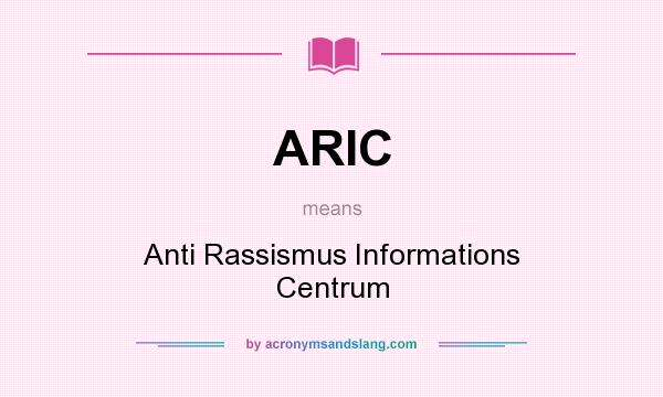 What does ARIC mean? It stands for Anti Rassismus Informations Centrum