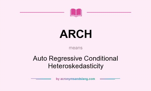 What does ARCH mean? It stands for Auto Regressive Conditional Heteroskedasticity