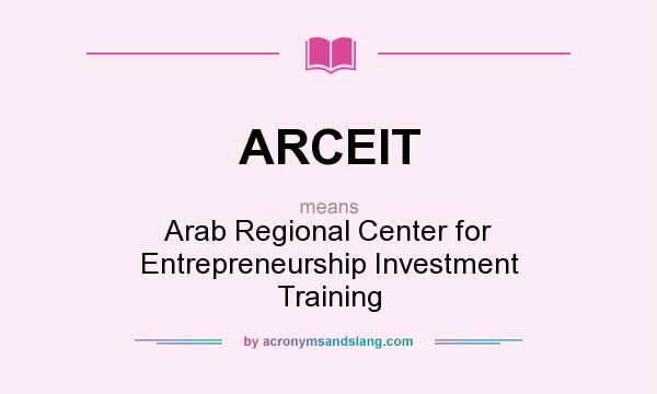 What does ARCEIT mean? It stands for Arab Regional Center for Entrepreneurship Investment Training
