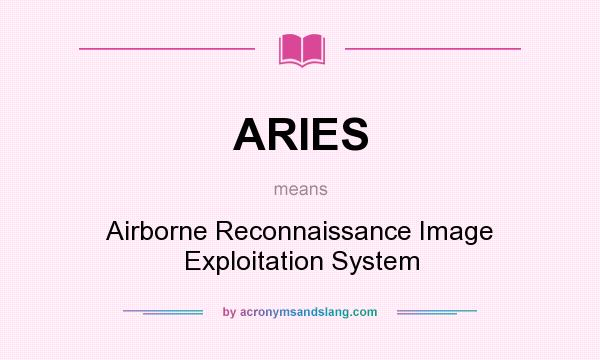 What does ARIES mean? It stands for Airborne Reconnaissance Image Exploitation System