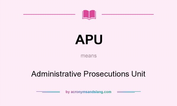 What does APU mean? It stands for Administrative Prosecutions Unit