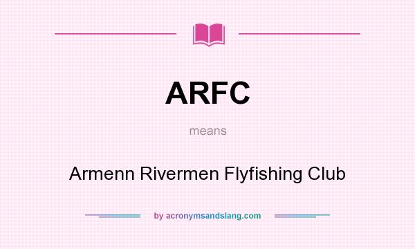 What does ARFC mean? It stands for Armenn Rivermen Flyfishing Club
