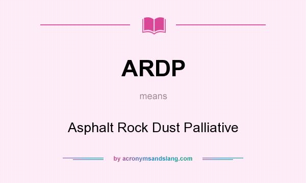 What does ARDP mean? It stands for Asphalt Rock Dust Palliative