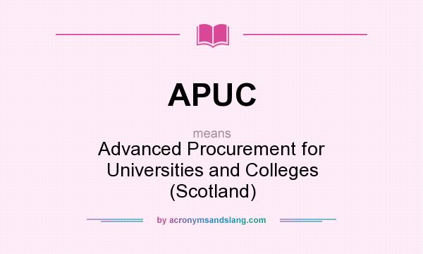 What does APUC mean? It stands for Advanced Procurement for Universities and Colleges (Scotland)
