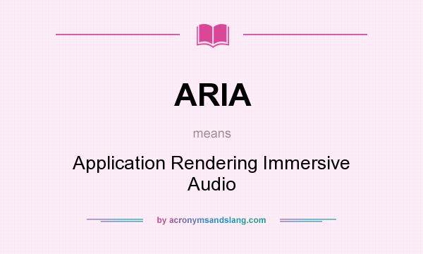 What does ARIA mean? It stands for Application Rendering Immersive Audio