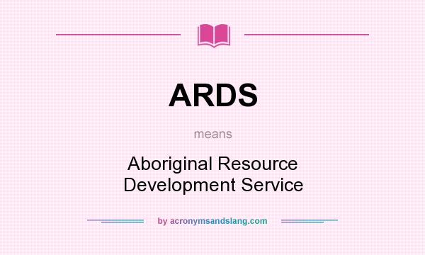 What does ARDS mean? It stands for Aboriginal Resource Development Service
