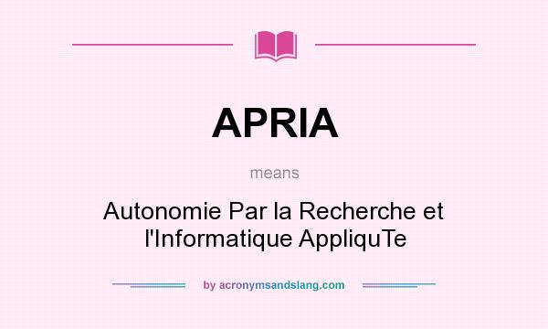 What does APRIA mean? It stands for Autonomie Par la Recherche et l`Informatique AppliquTe