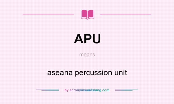What does APU mean? It stands for aseana percussion unit