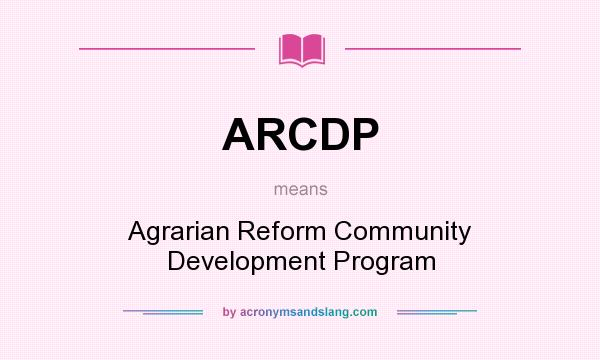 What does ARCDP mean? It stands for Agrarian Reform Community Development Program