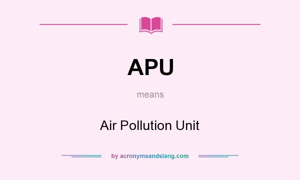 What does APU mean? It stands for Air Pollution Unit