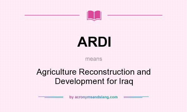 What does ARDI mean? It stands for Agriculture Reconstruction and Development for Iraq
