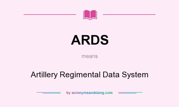 What does ARDS mean? It stands for Artillery Regimental Data System