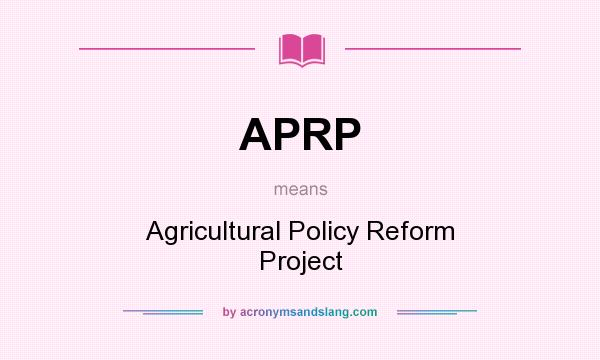 What does APRP mean? It stands for Agricultural Policy Reform Project
