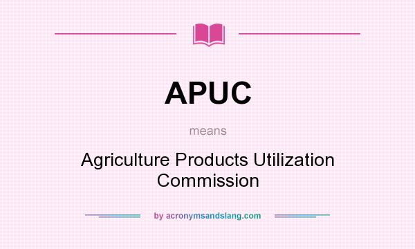 What does APUC mean? It stands for Agriculture Products Utilization Commission