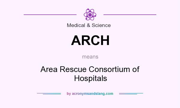 What does ARCH mean? It stands for Area Rescue Consortium of Hospitals
